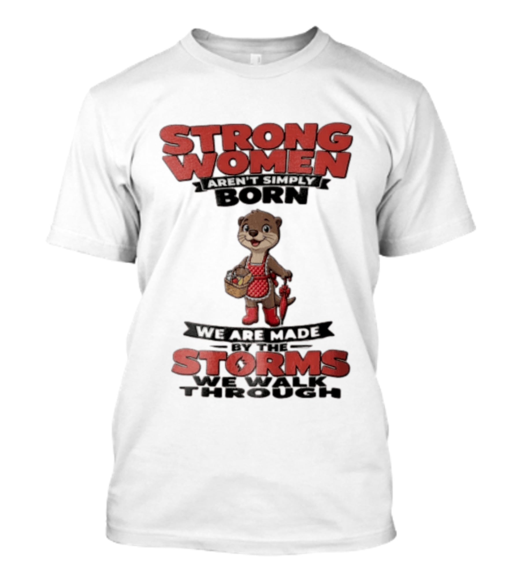Strong Women Aren't Simply Born We Are Made By The Storms We Walk Through Otter T-Shirt