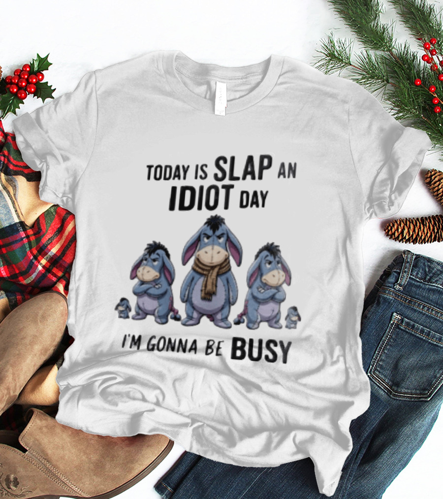 Disney Eeyore Today Is Slap An Idiot Day I'm Gonna Be Busy T-Shirt