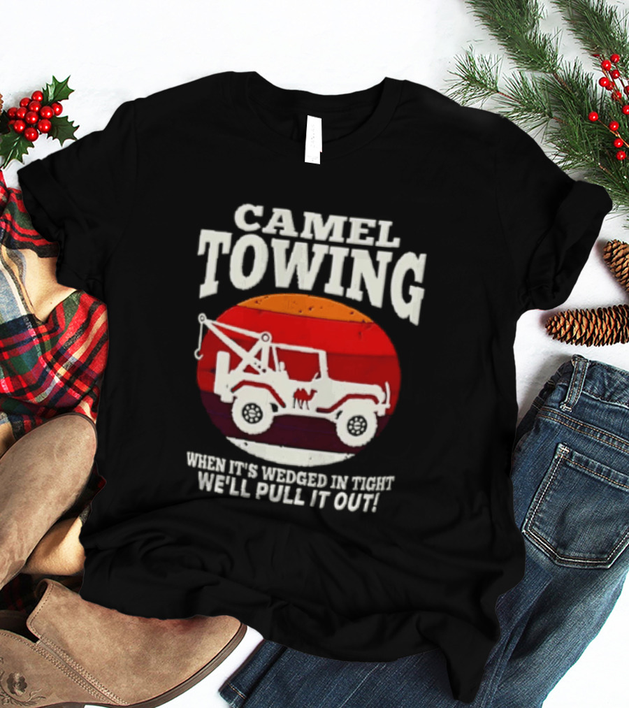 Camel Towing When It's Wedged In Tight We'll Pull It Out Jeep Tow Service T-Shirt