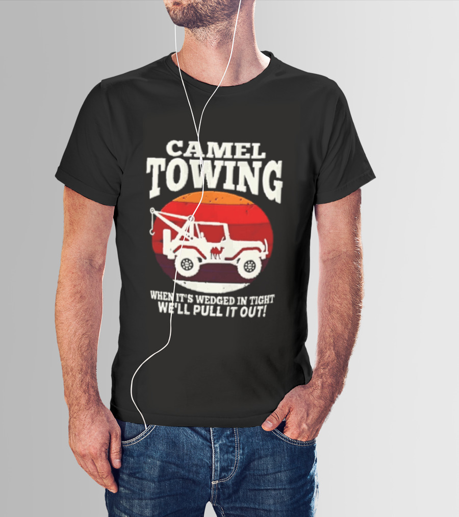 Camel Towing When It's Wedged In Tight We'll Pull It Out Jeep Tow Service T-Shirt