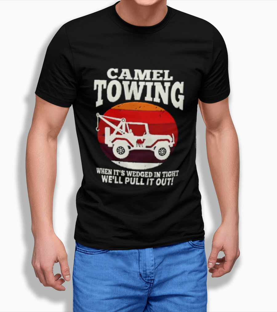 Camel Towing When It's Wedged In Tight We'll Pull It Out Jeep Tow Service T-Shirt