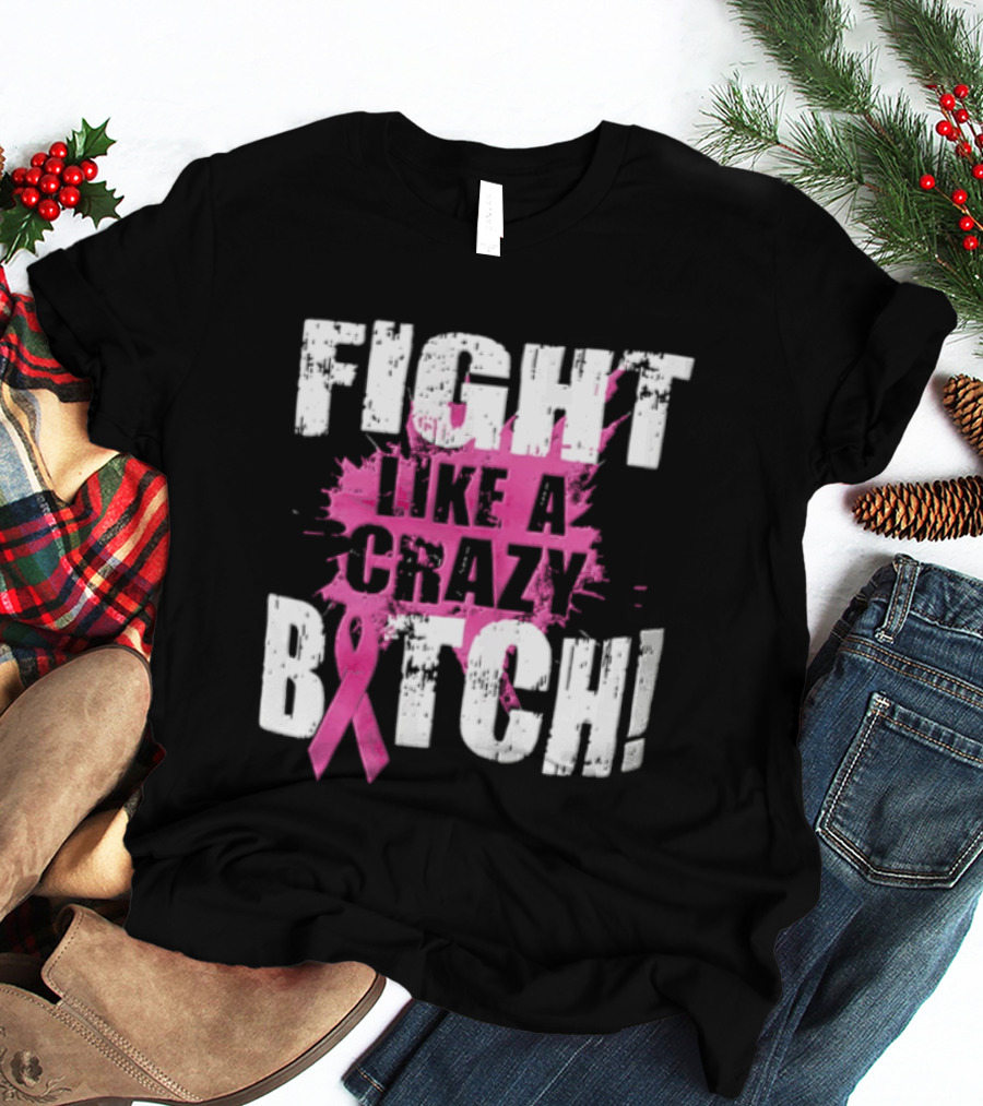 Fight Like A Crazy Bitch Breast Cancer Pink Ribbon Awareness T-Shirt