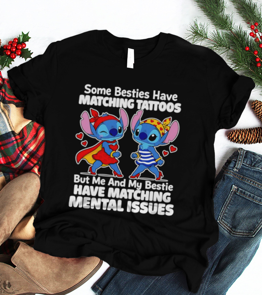 Some Besties Have Matching Tattoos But Me And My Bestie Have Matching Mental Issues T-Shirt