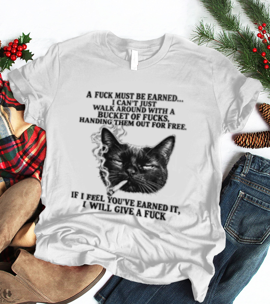 Cat A Fuck Must Be Earned I Can't Just Walk Around With A Bucket Of Potential T-Shirt