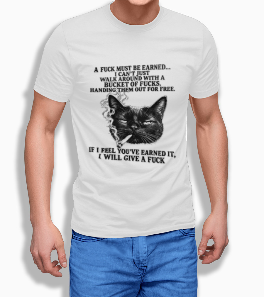 Cat A Fuck Must Be Earned I Can't Just Walk Around With A Bucket Of Potential T-Shirt