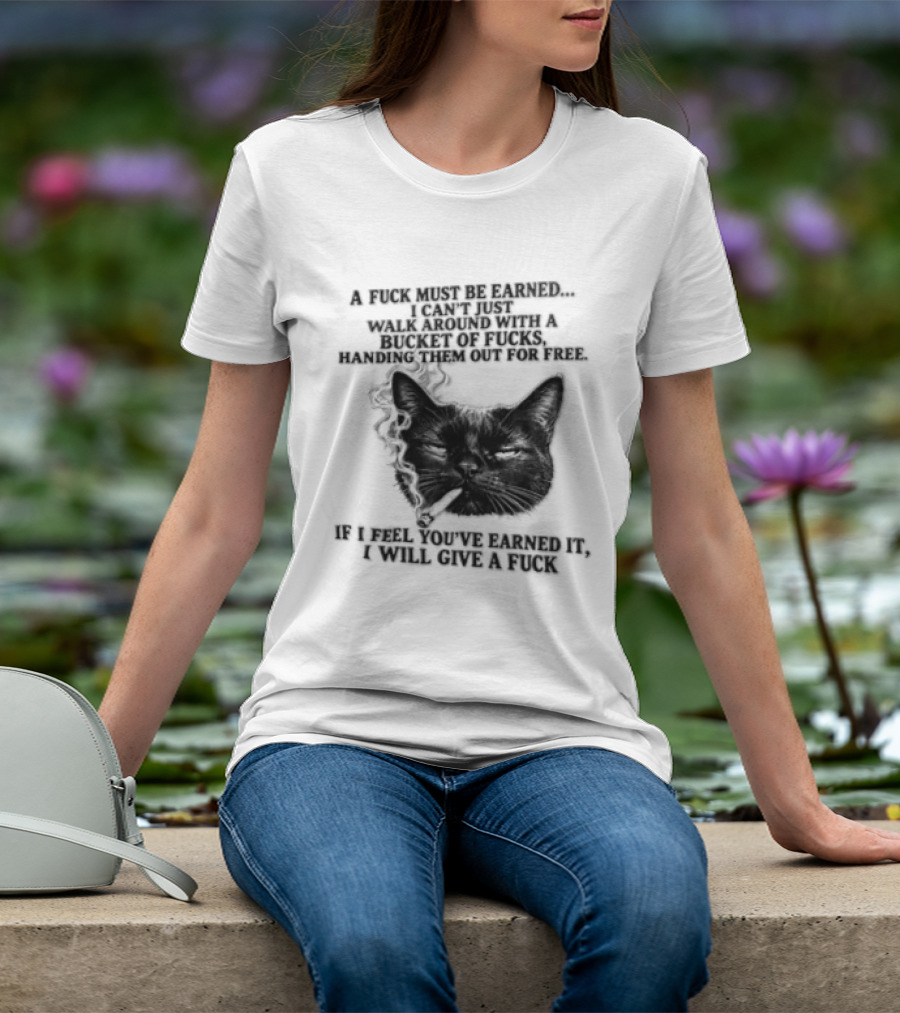 Cat A Fuck Must Be Earned I Can't Just Walk Around With A Bucket Of Potential T-Shirt