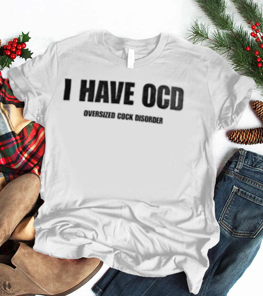 I Have OCD Oversized Cock Disorder Black White T-Shirt