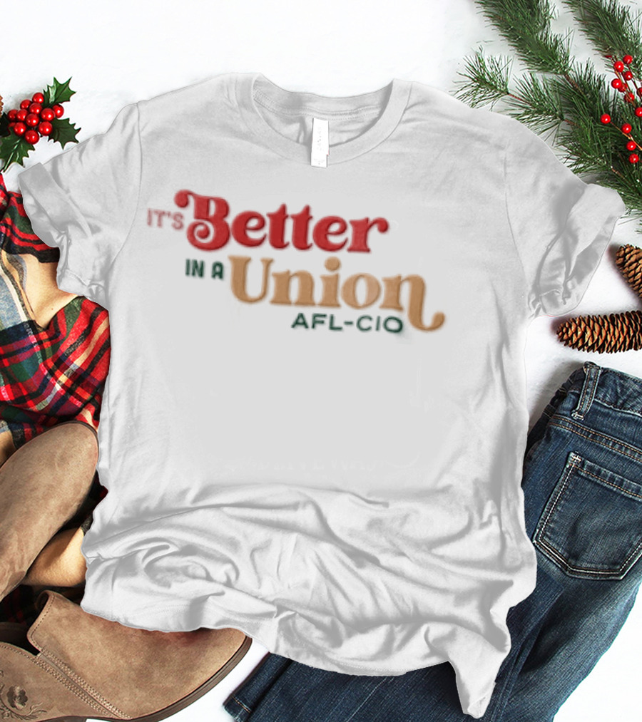 It's Better In A Union AFL CIO T-Shirt