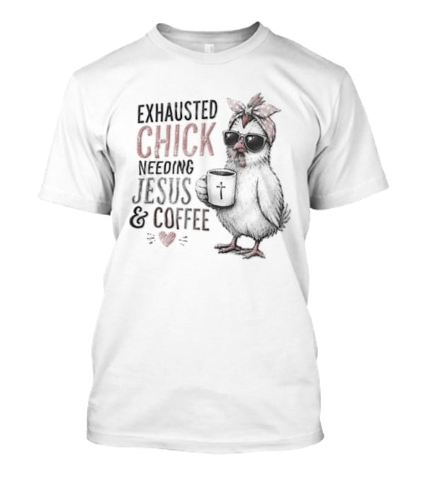 Exhausted Chick Needing Jesus And Coffee Chicken With Headband And Sunglasses T-Shirt