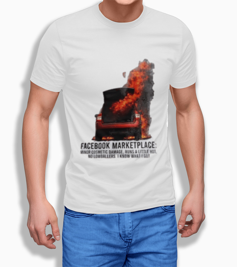 Facebook Marketplace Car Fire Minor Cosmetic Damage Runs A Little Hot No Lowballers I Know What I Got T-Shirt