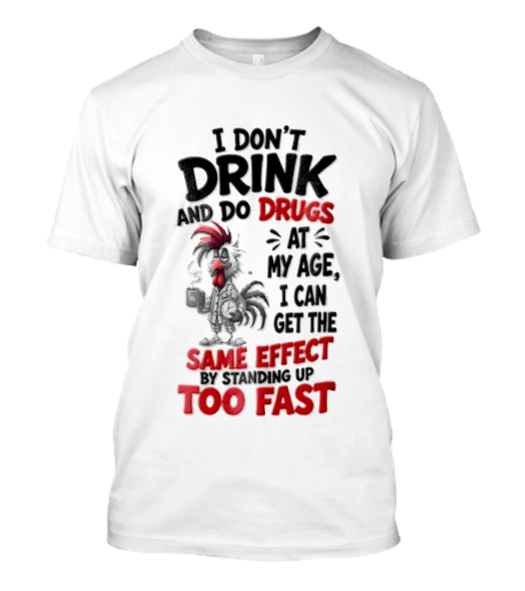 I Don't Drink Do Drugs At My Age I Can Get The Same Effect Too Fast T-Shirt
