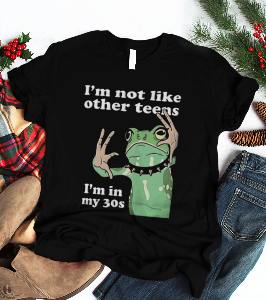 I'm Not Like Other Teens Frog I'm In My 30s T-Shirt