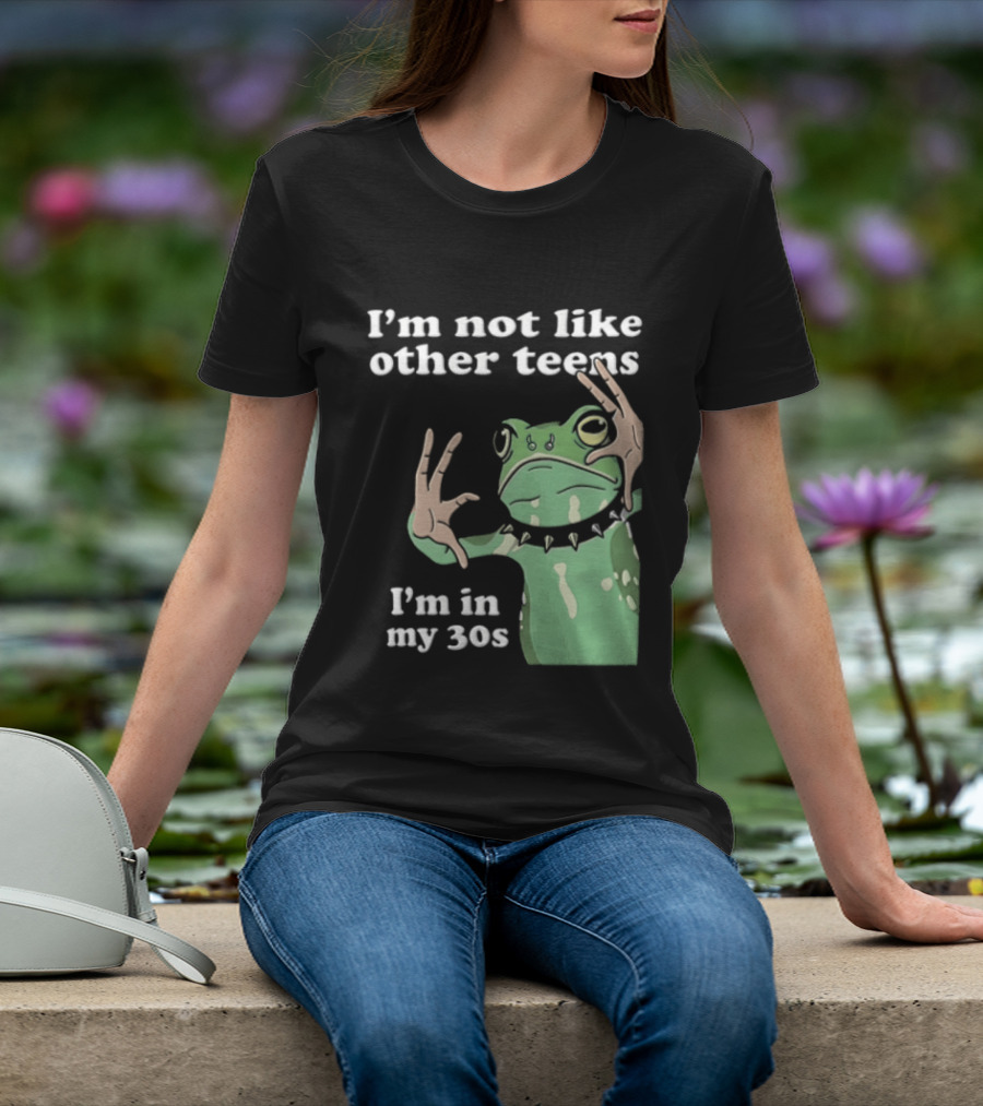 I'm Not Like Other Teens Frog I'm In My 30s T-Shirt