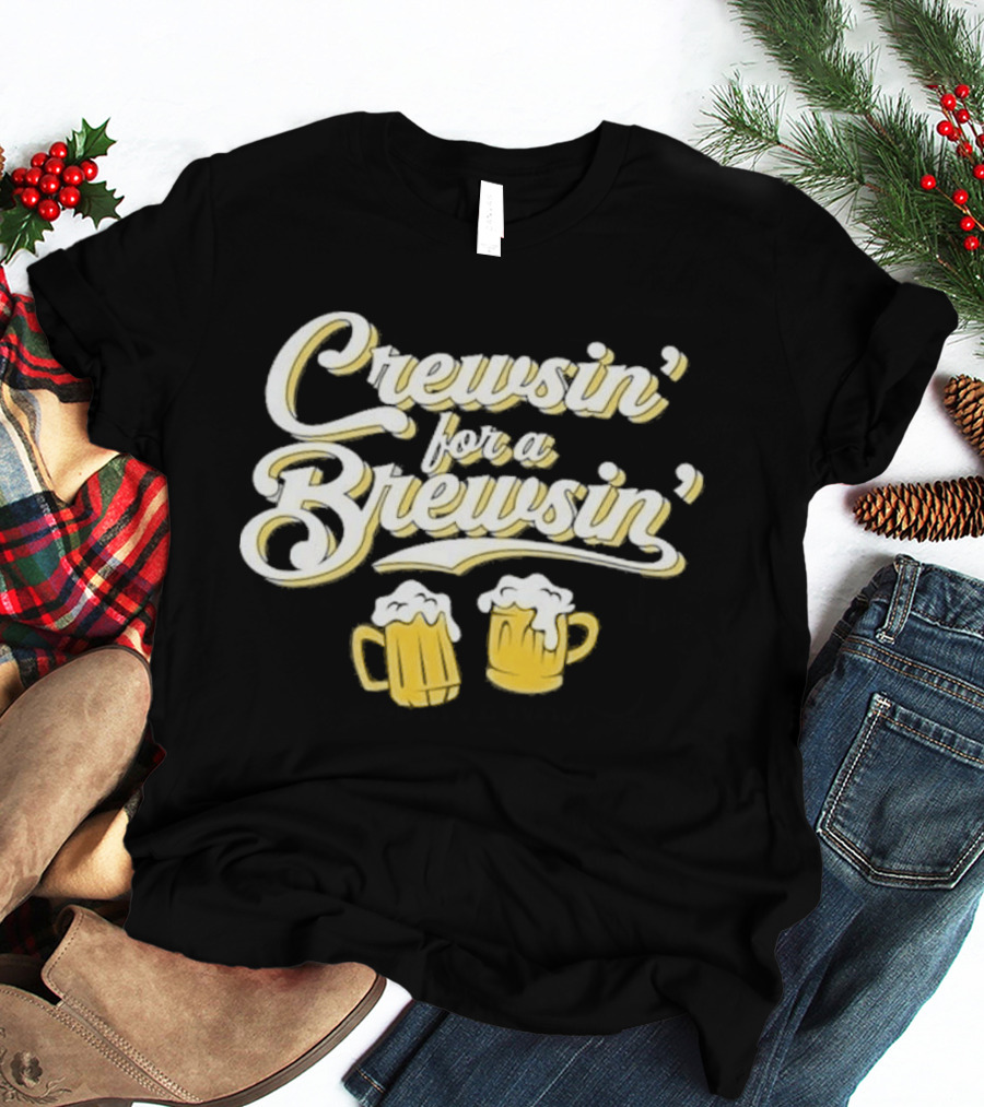 Crewsin For A Brewsin Beer S Fun Phrase T-Shirt