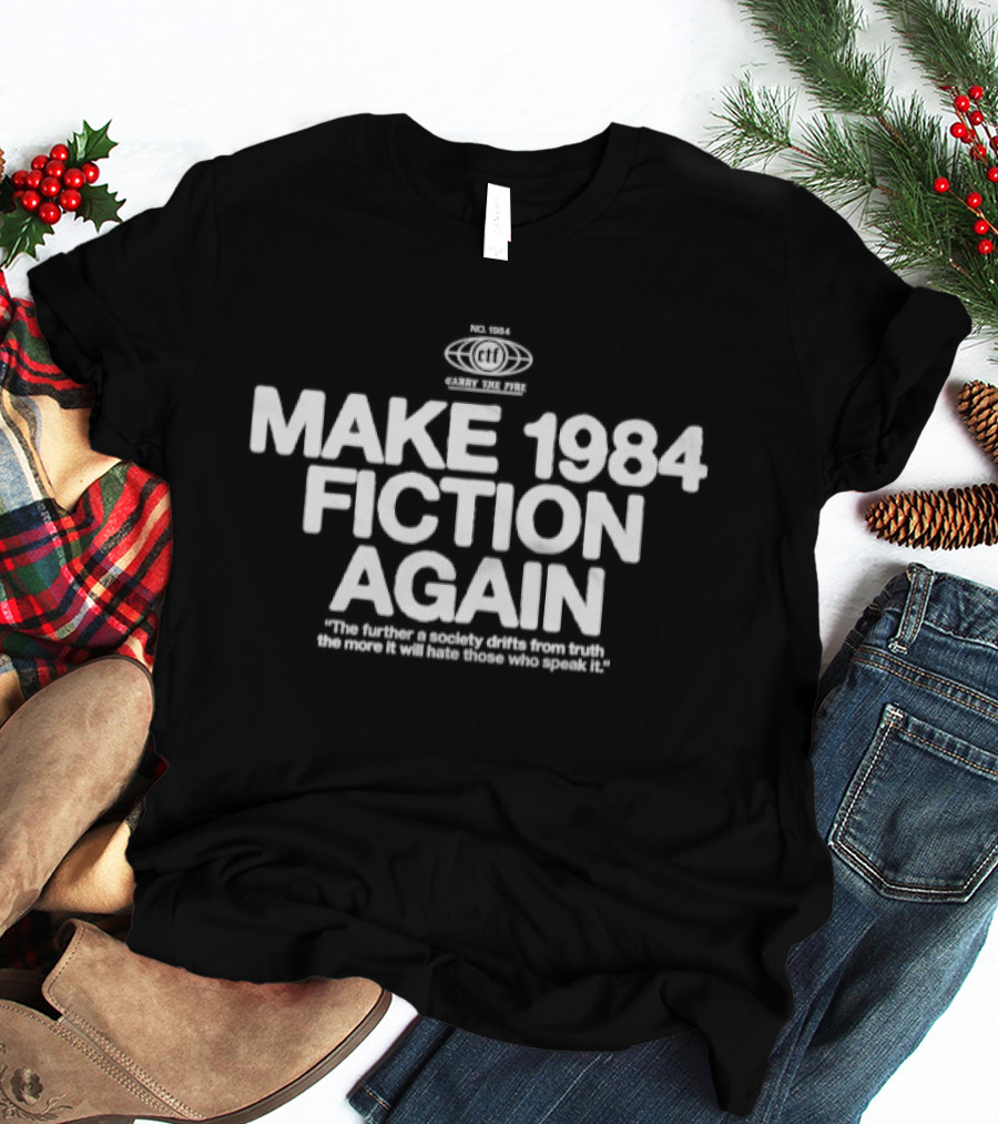 Make 1984 Fiction Again The Further A Society Drifts From Truth The More It Will Hate Those Who Speak It T-Shirt