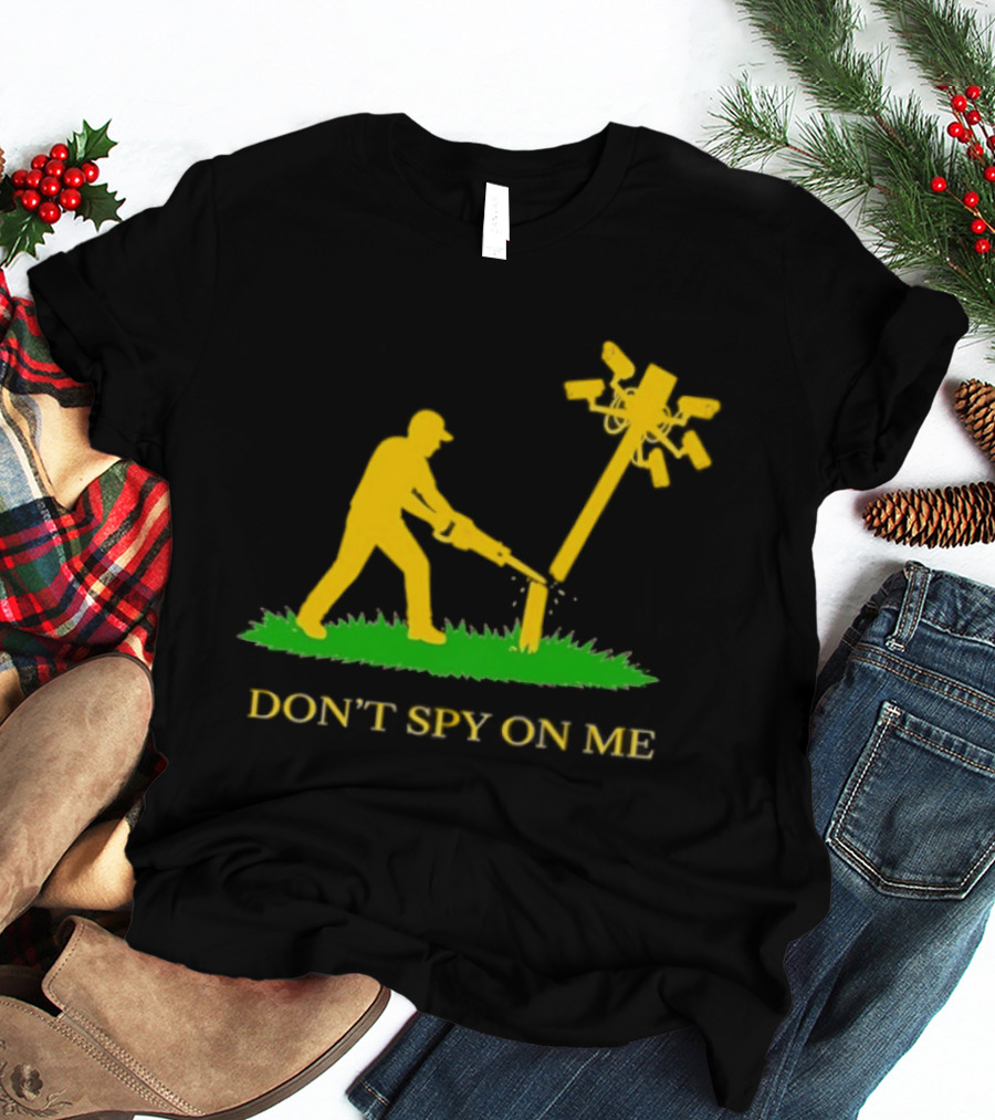 Don't Spy On Me Man Cutting Down Utility Pole With Cameras T-Shirt