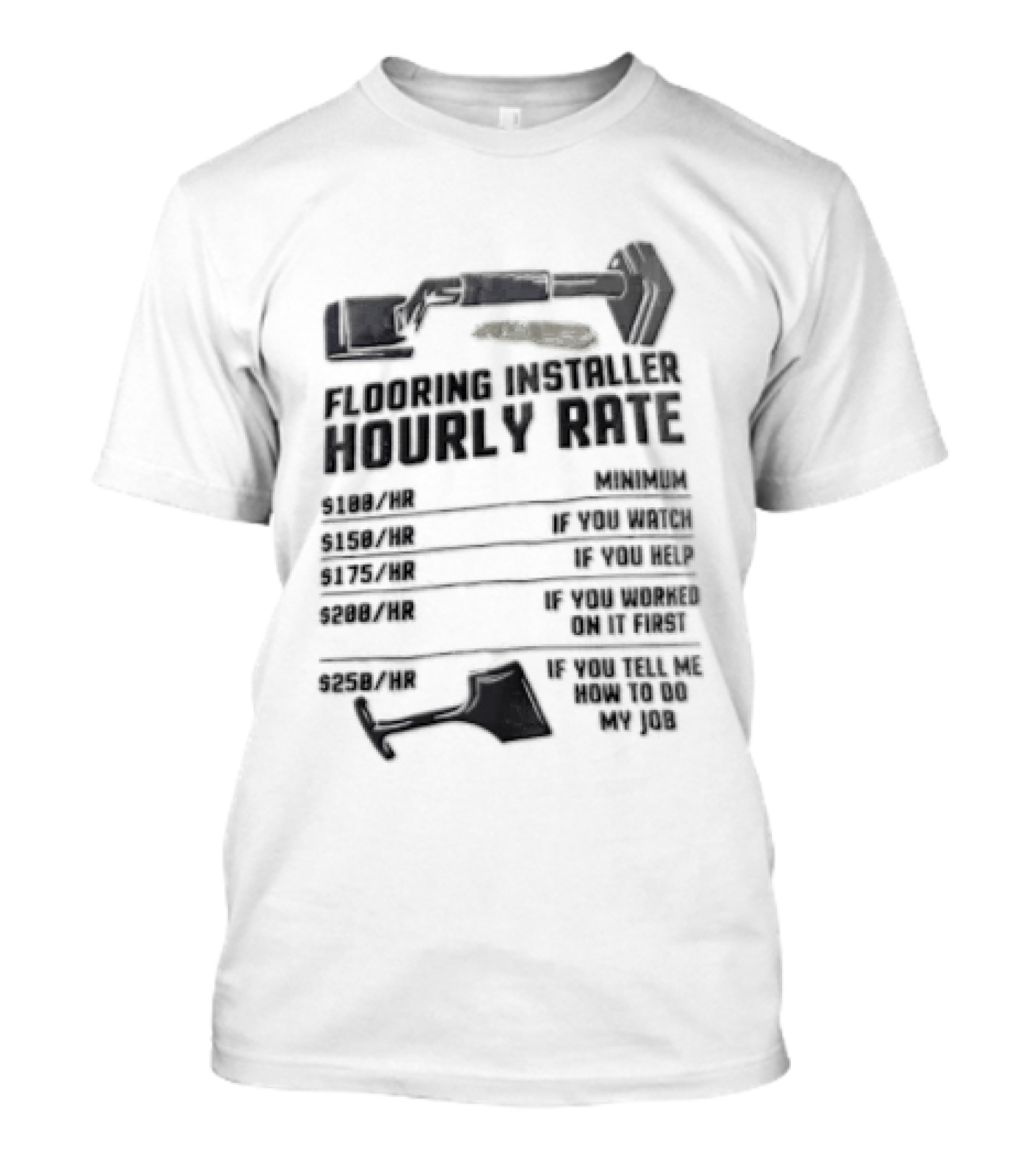 Flooring Installer Hourly Rate 100 Minimum 150 If You 175 If You Help T-Shirt