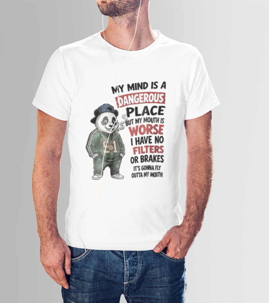 My Mind Is A Dangerous Place Panda Worse I Have No Filters Or Brakes It's Gonna Fly Outta My Mouth T-Shirt