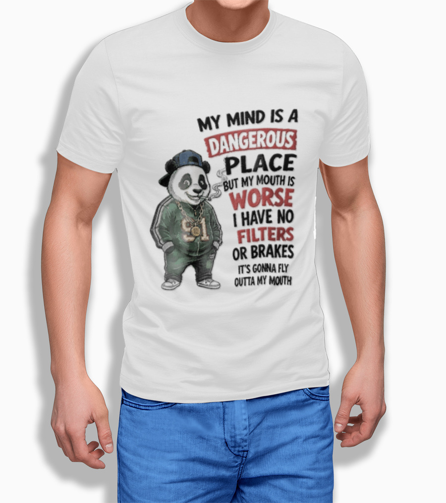 My Mind Is A Dangerous Place Panda Worse I Have No Filters Or Brakes It's Gonna Fly Outta My Mouth T-Shirt