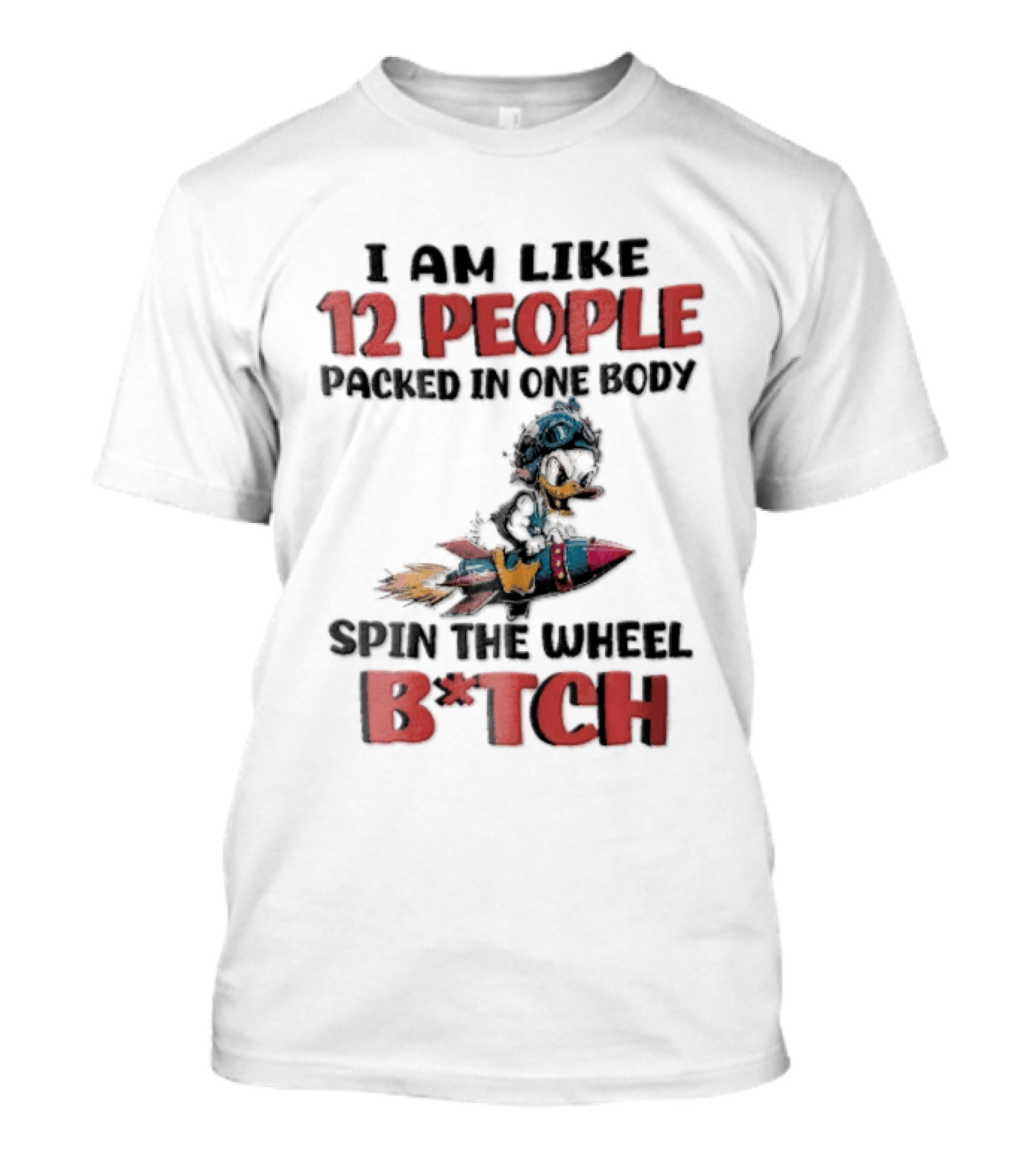 I Am Like 12 People Packed In One Body Spin The Wheel B*tch Rocket T-Shirt