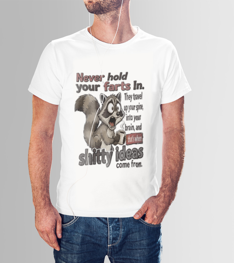Never Hold Your Farts In They Travel Up Your Spine Into Your Brain And That's Where Shitty Ideas Come From Raccoon T-Shirt