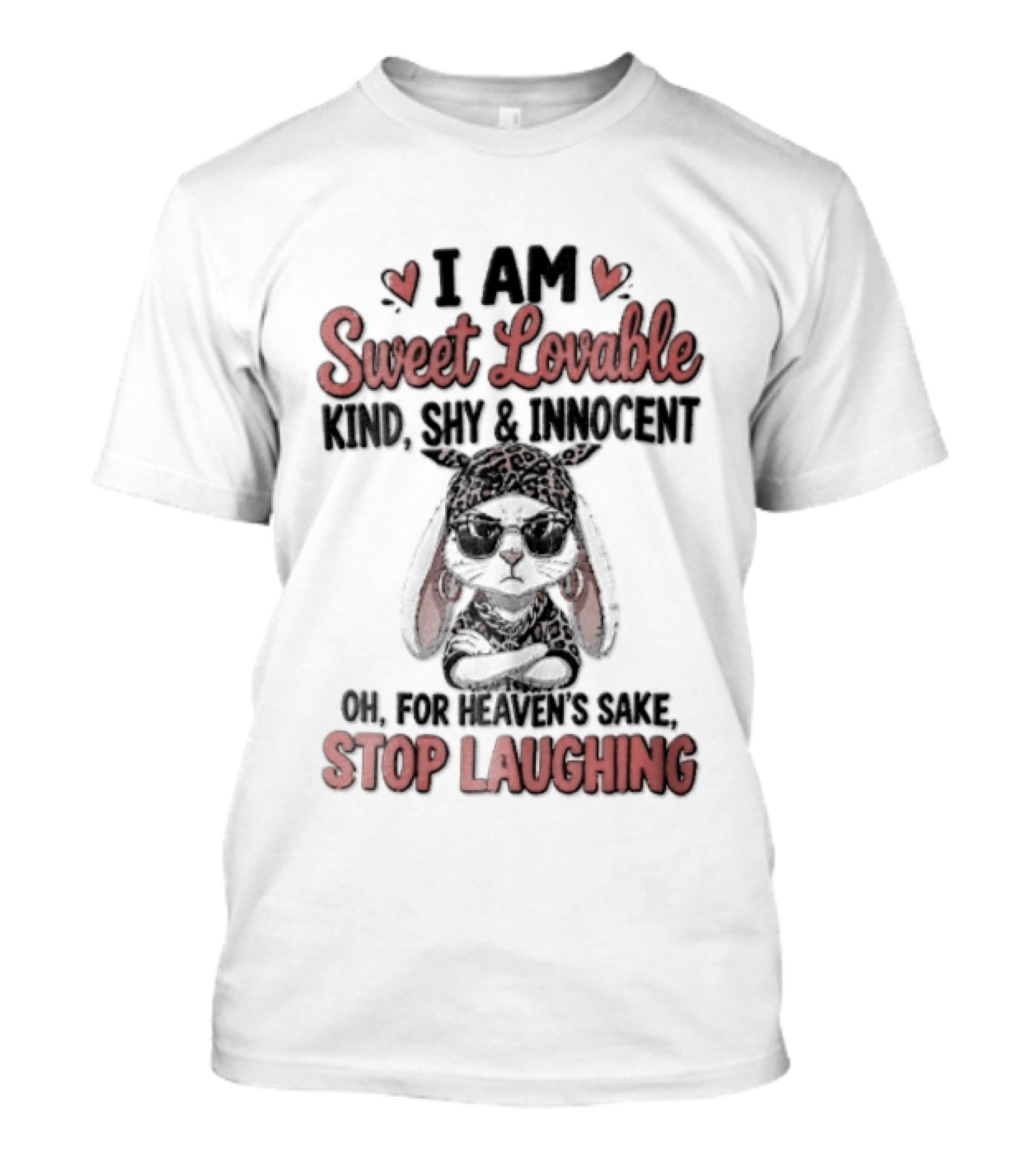 I Am Sweet Lovable Kind Shy Innocent Oh For Heaven's Sake Stop Laughing Bunny T-Shirt