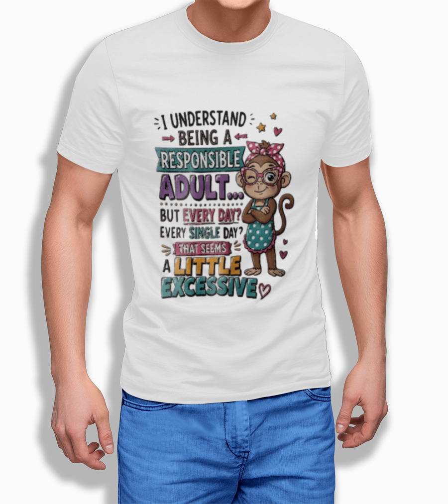 I Understand Being A Responsible Adult Cute Cartoon Monkey Every Day Seems Excessive T-Shirt