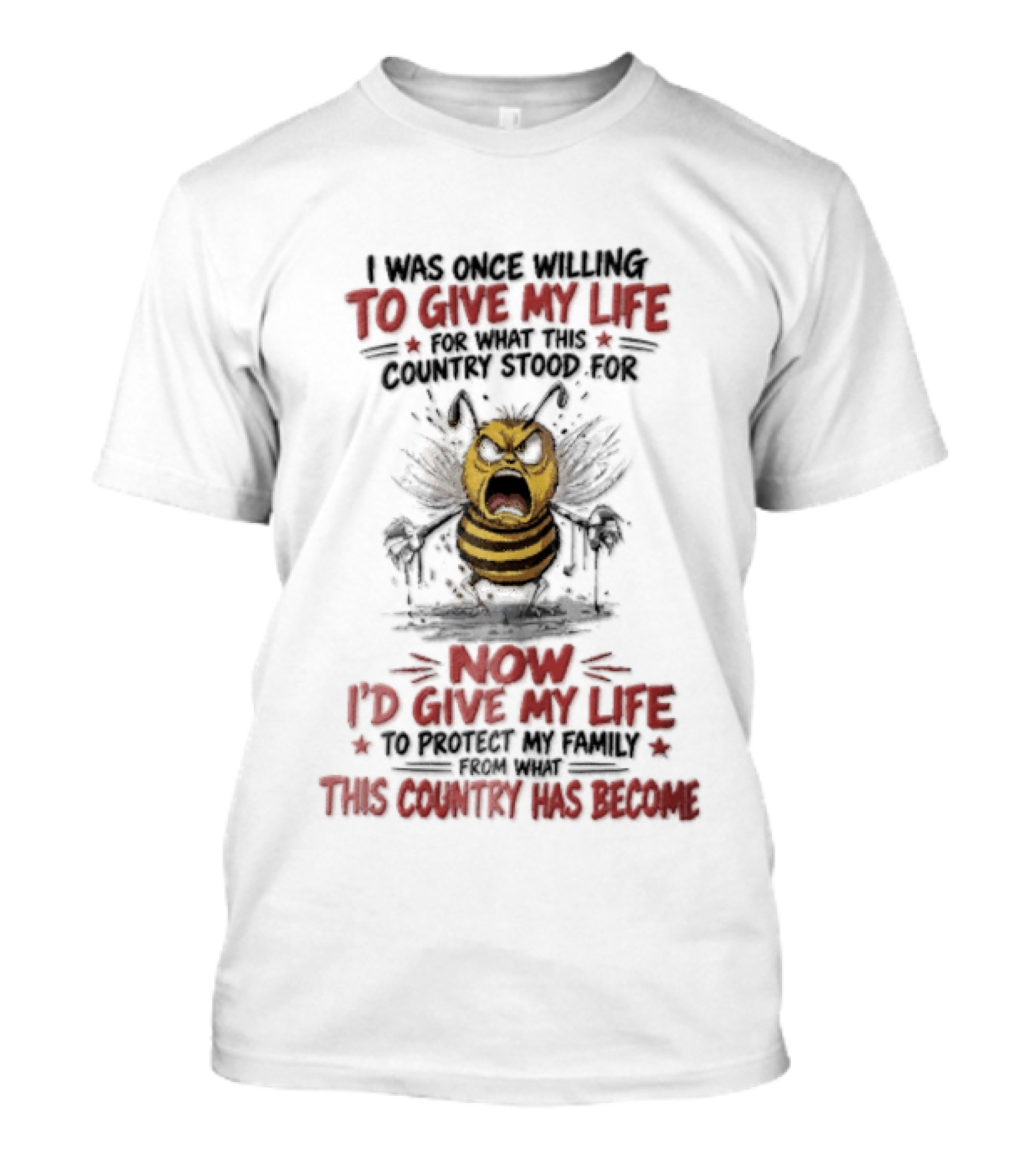 I Was Once Willing To Give My Life For What This Country Stood For Now I'd Give My Life To Protect My Family This Country Has Become Bee T-Shirt