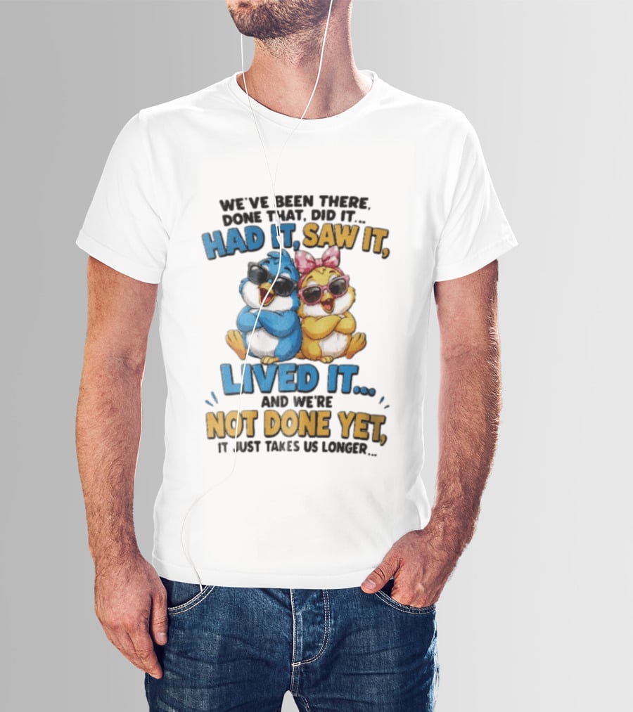 We've Been There Done That Had It Saw It Lived It Birds Not Done Yet Sunglasses Fun T-Shirt