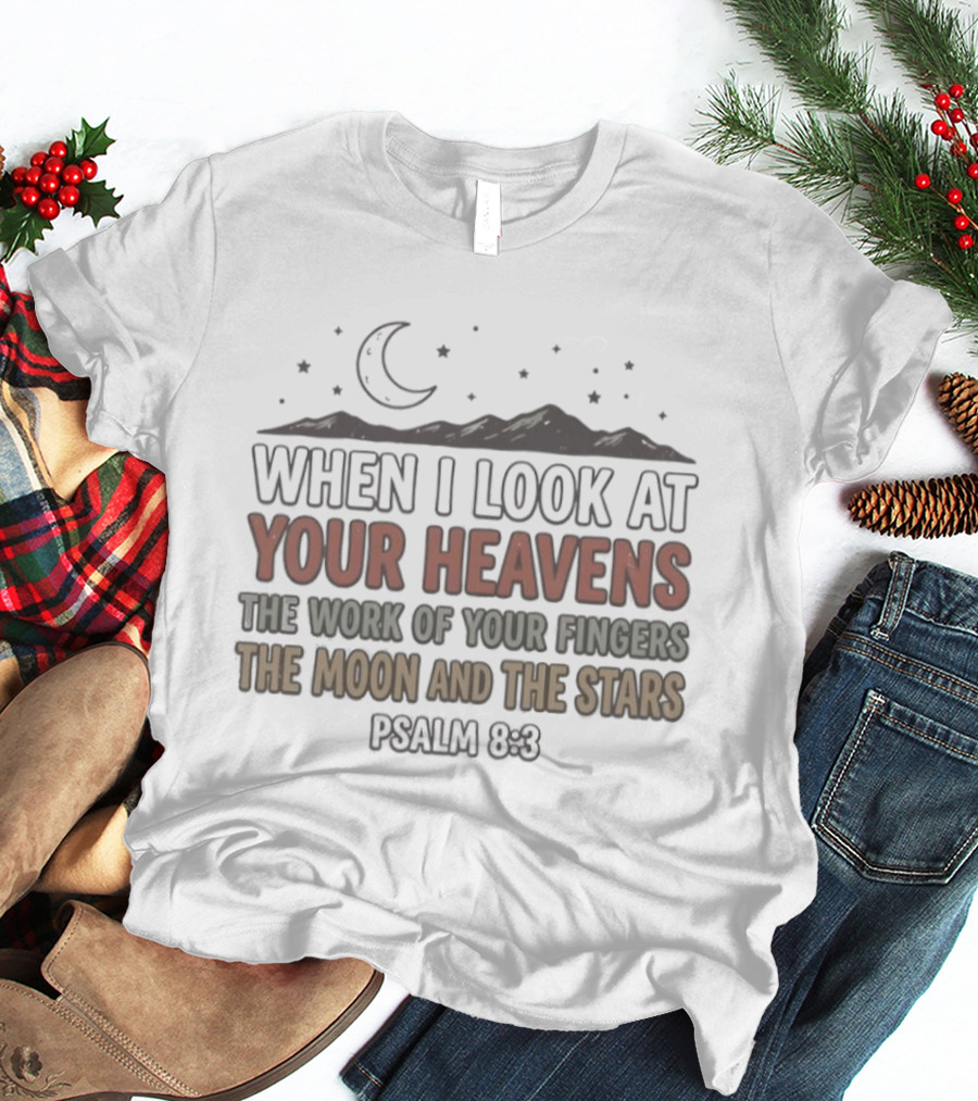 When I Look At Your Heavens Psalm 8 3 The Work Of Your Fingers Moon And Stars T-Shirt