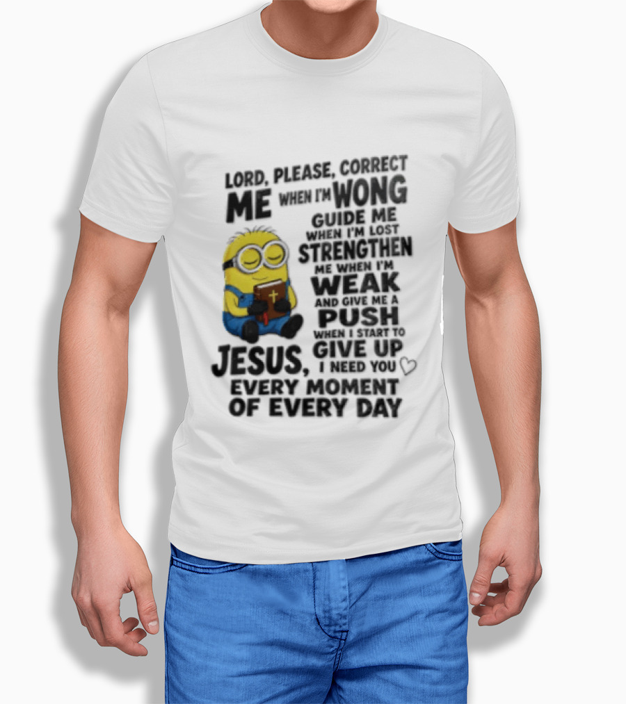 Lord Please Correct Me When I Am Wong Guide Me When I Am Lost Strengthen Me Jesus Take Every Moment Of Every Day T-Shirt