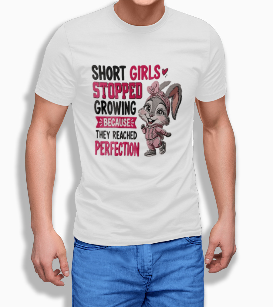 Short Girls Stopped Growing Because They Reached Perfection Bunny T-Shirt
