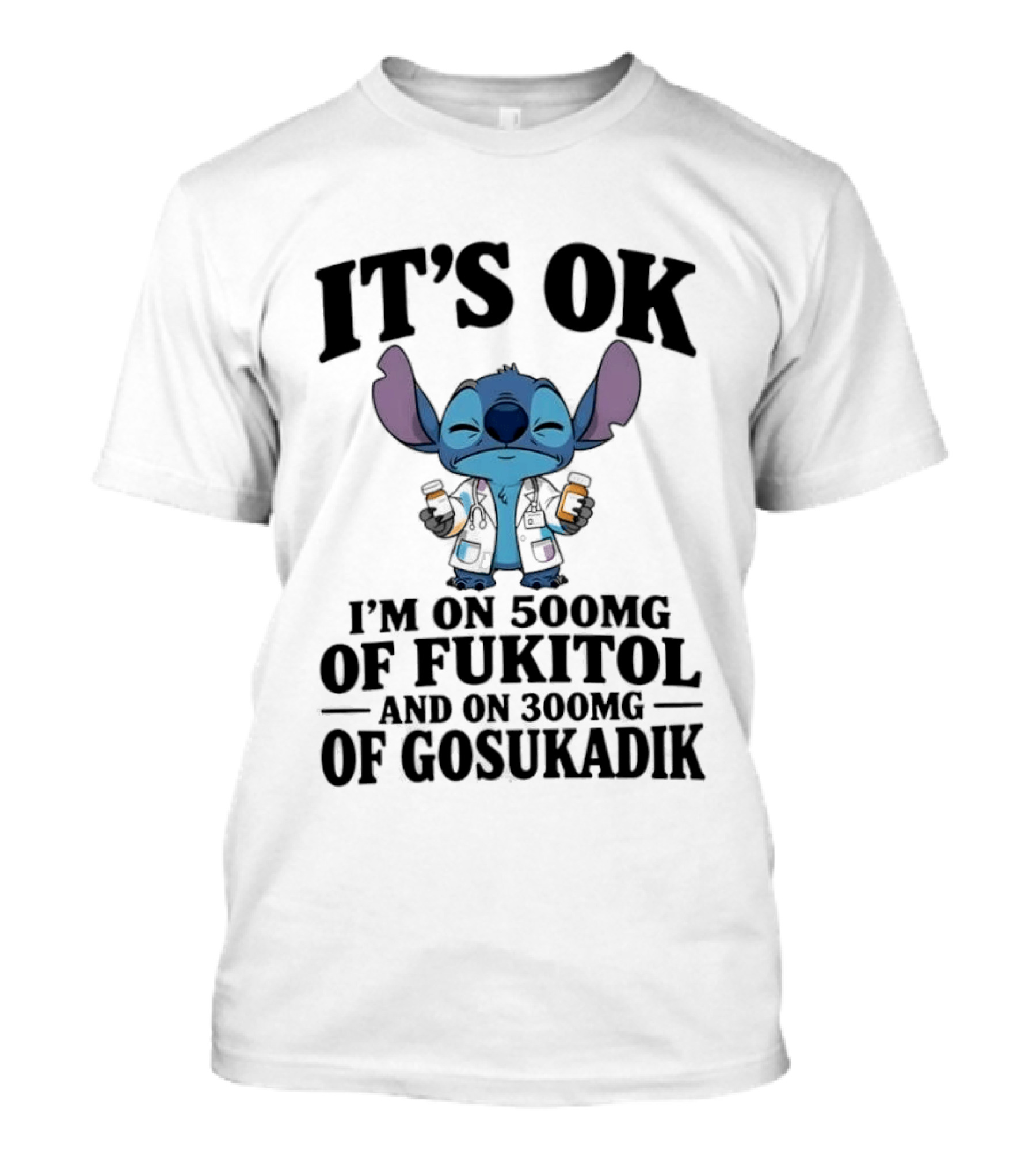Stitch It's OK I'm On 500mg Of Fukitol And 300mg Of Gosukadik T-Shirt