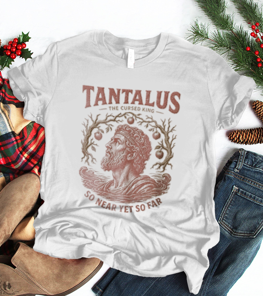 Tantalus The Cursed King So Near Yet So Far Myth Greek Legend T-Shirt