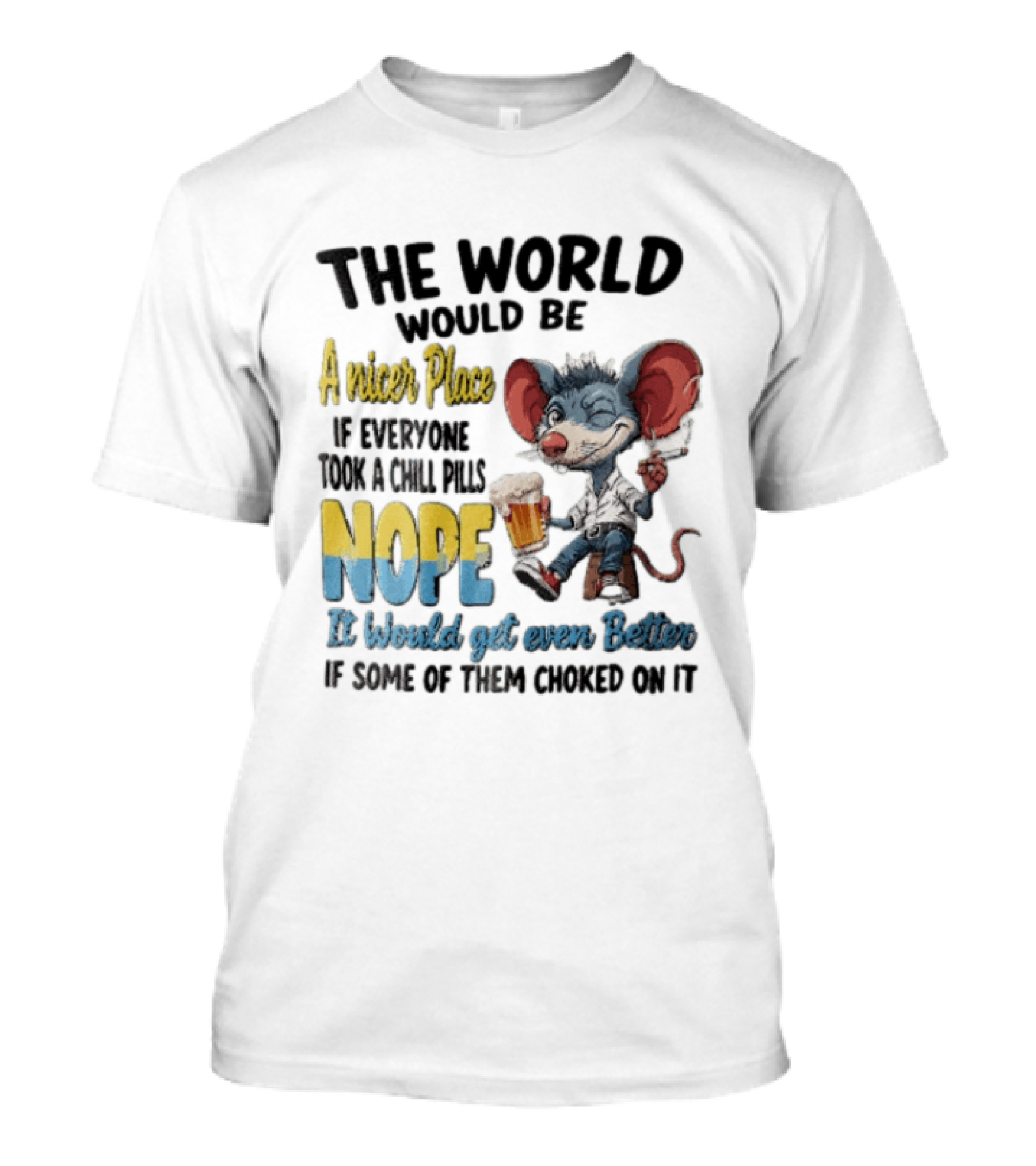 The World Would Be A Nicer Place If Everyone Took A Chill Pills Nope Mouse Holding Beer T-Shirt