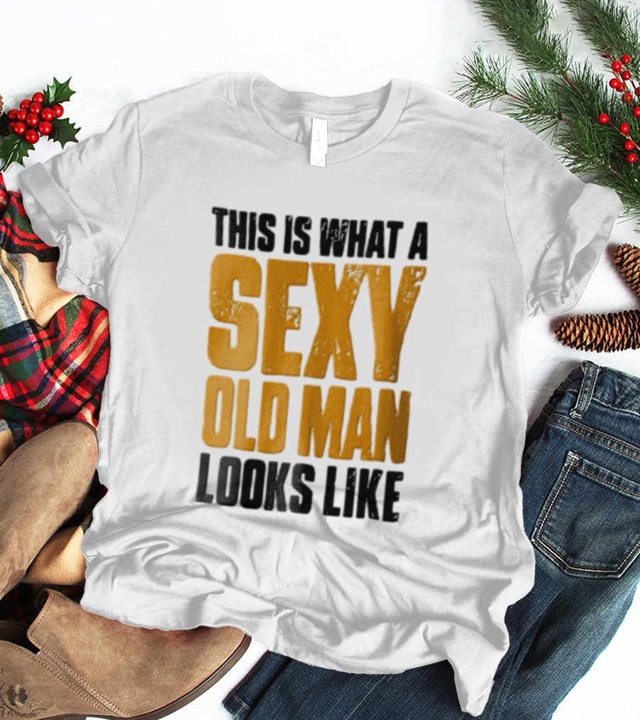 This Is What A Sexy Old Man Looks Like T-Shirt
