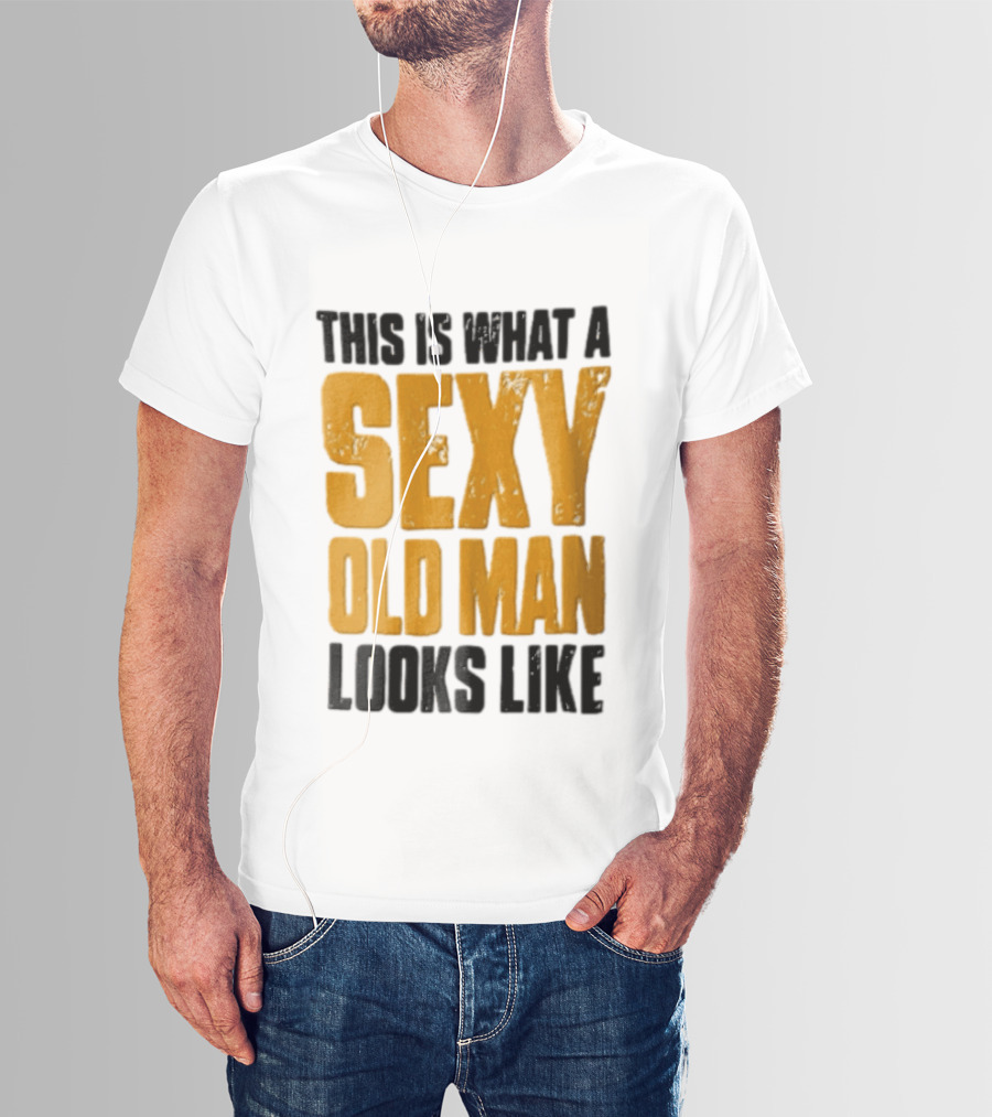 This Is What A Sexy Old Man Looks Like T-Shirt