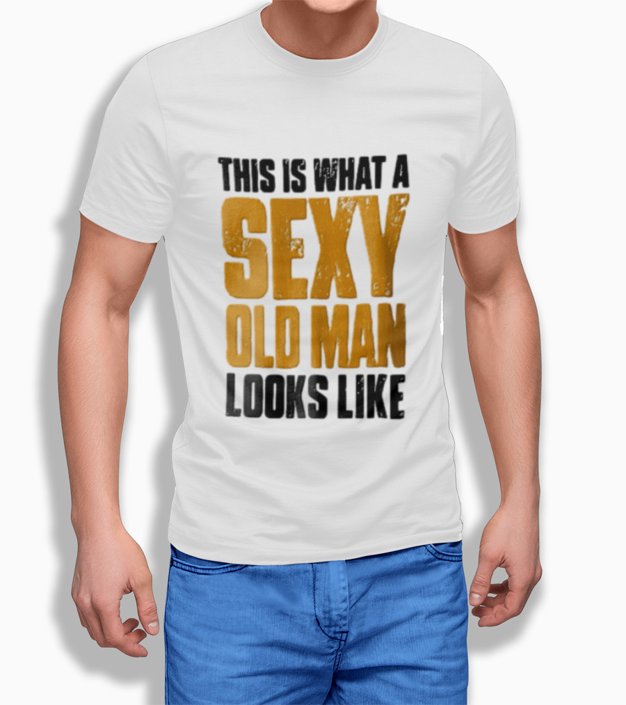 This Is What A Sexy Old Man Looks Like T-Shirt