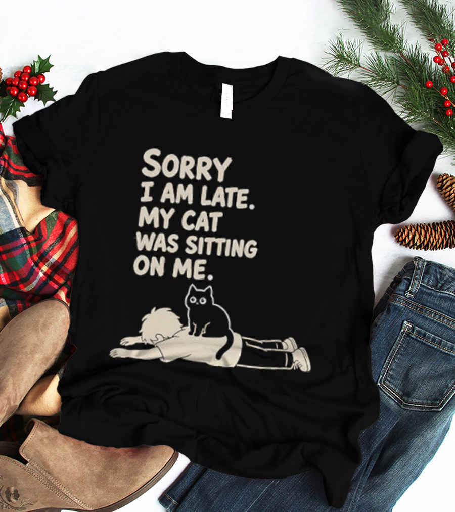 Sorry I Am Late My Cat Was Sitting On Me Cat Lover T-Shirt