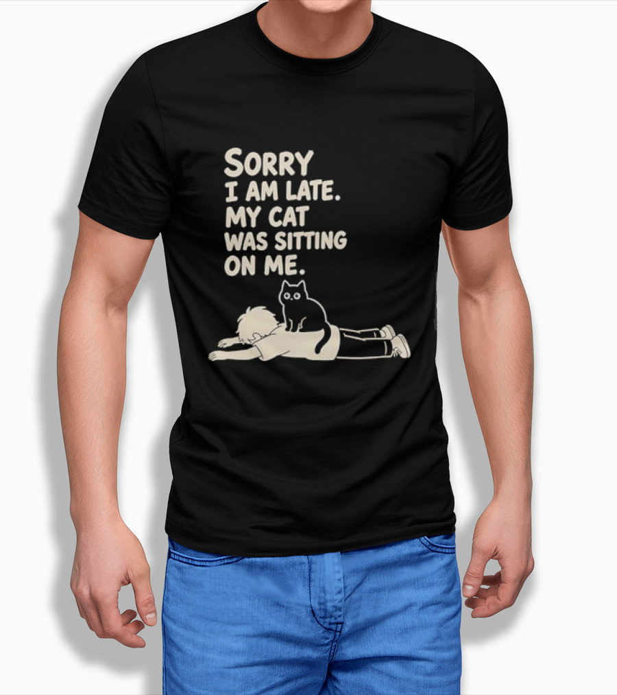 Sorry I Am Late My Cat Was Sitting On Me Cat Lover T-Shirt