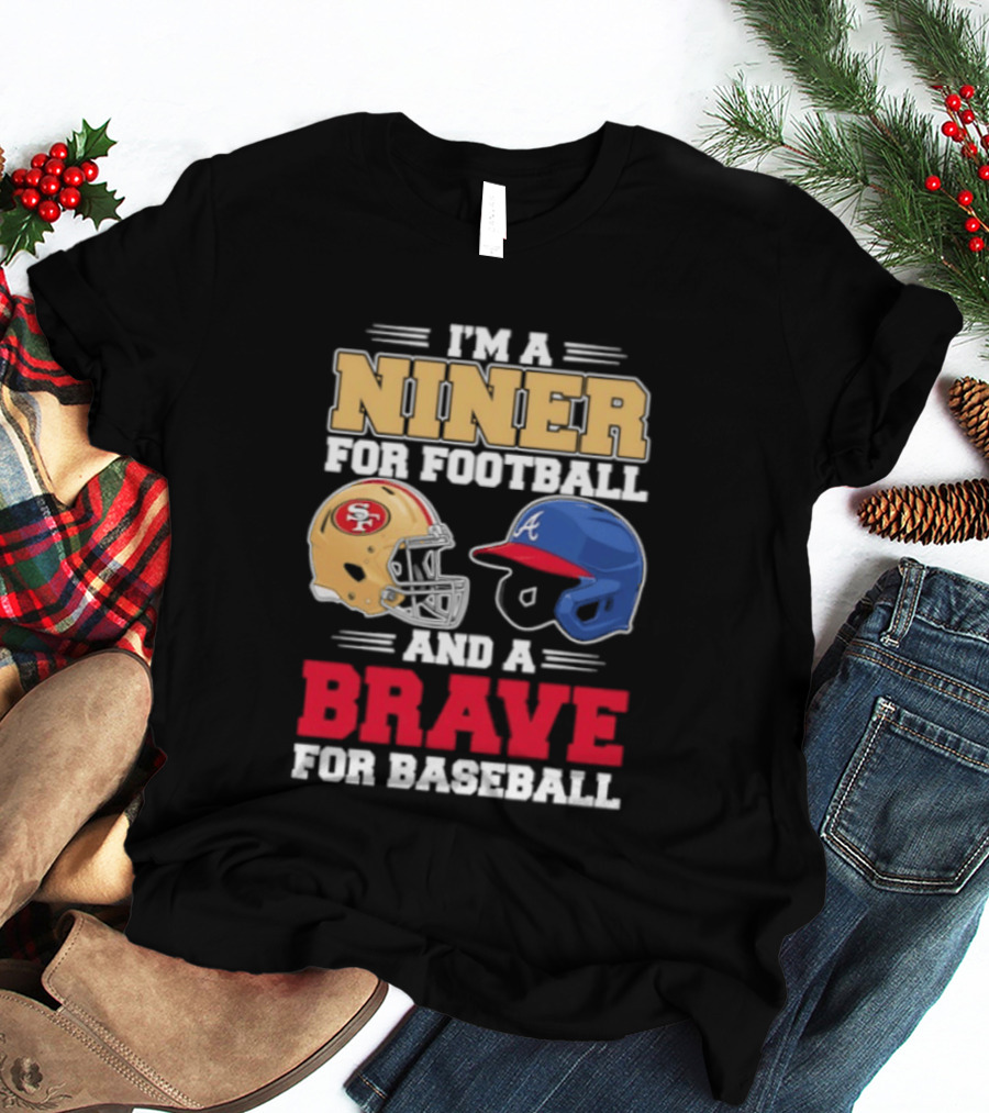 I'm A Niner For Football And A Brave For Baseball With Helmets T-Shirt