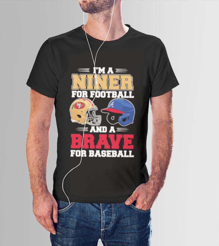 I'm A Niner For Football And A Brave For Baseball With Helmets T-Shirt
