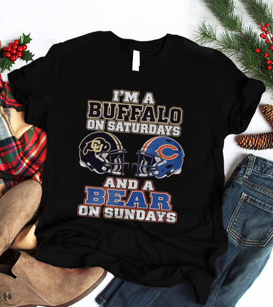 I'm A Buffalo On Saturdays And A Bear On Sundays Colorado CU And Chicago C Fans T-Shirt