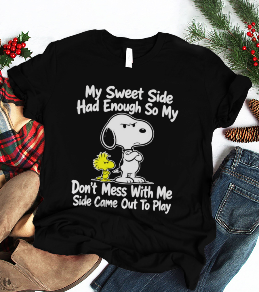 Snoopy Woodstock My Sweet Side Had Enough So My Don't Mess With Me Side Came Out To Play T-Shirt