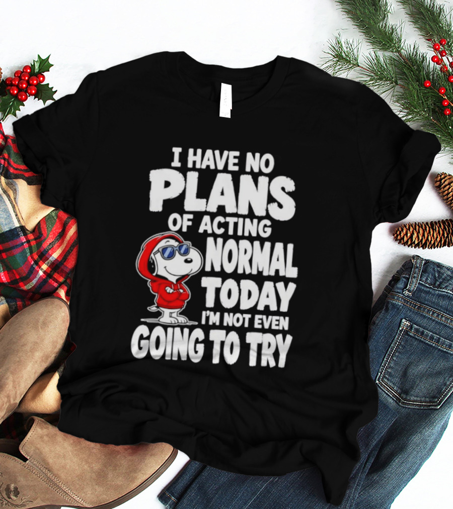 Snoopy I Have No Plans Of Acting Normal Today I'm Not Even Going To Try T-Shirt