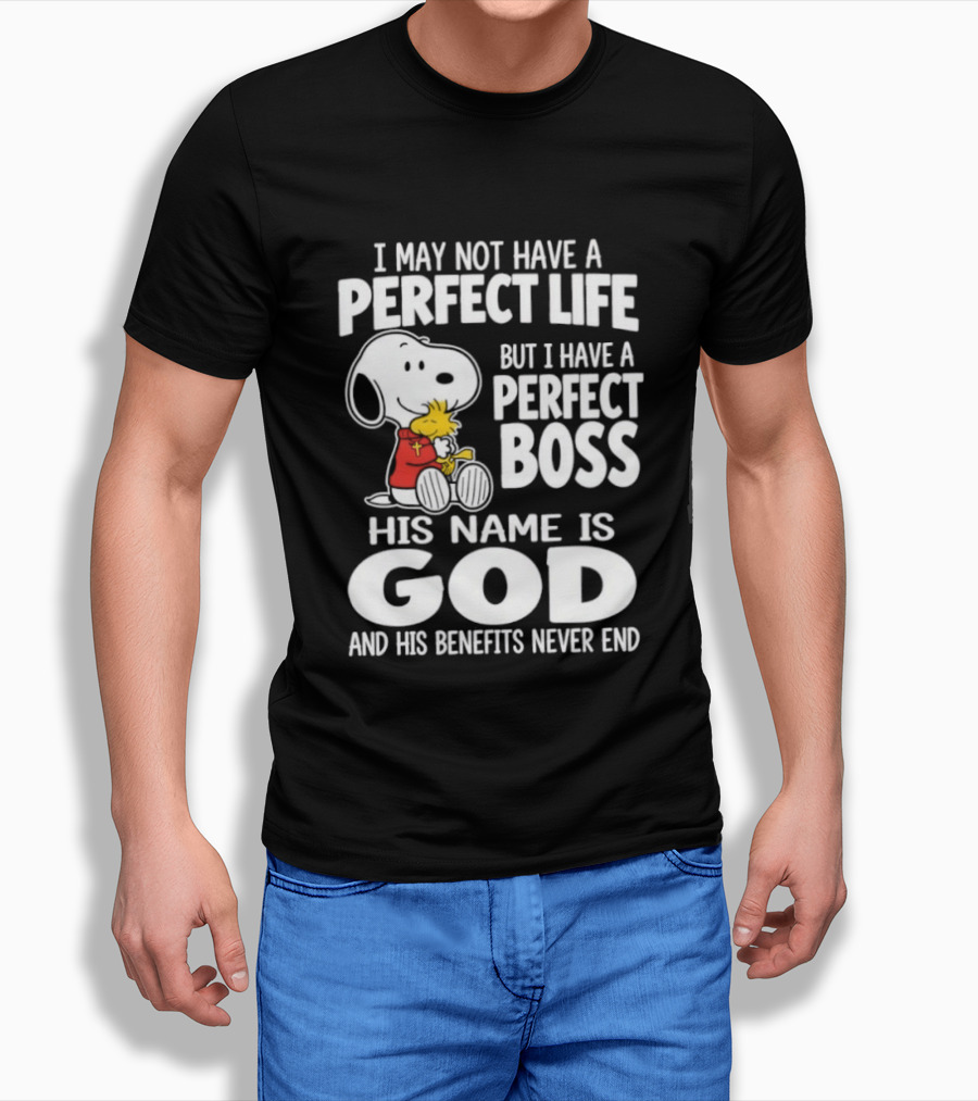 I May Not Have A Perfect Life But I Have A Perfect Boss Snoopy His Name Is God And His Benefits Never End T-Shirt