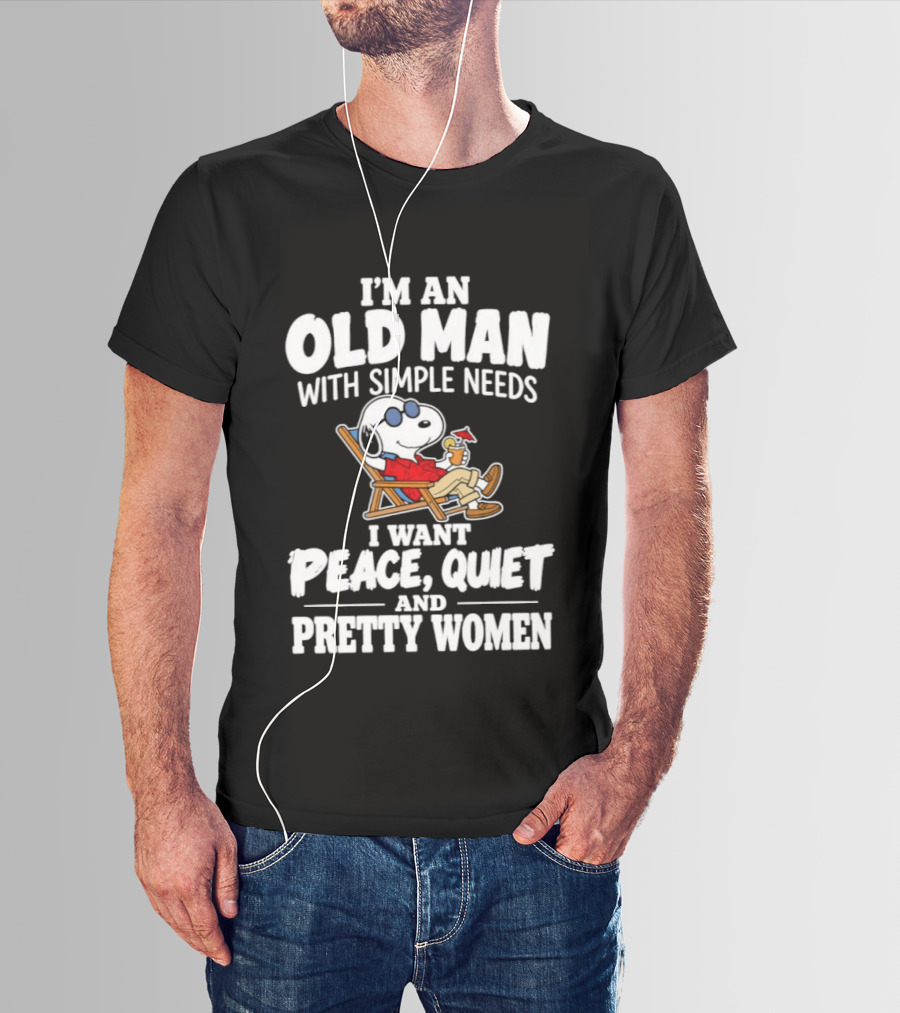 I'm An Old Man With Simple Needs I Want Peace Quiet And Pretty Women T-Shirt