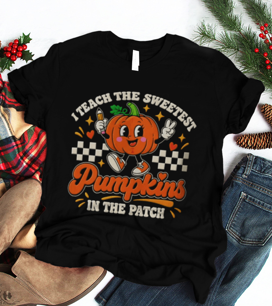 I Teach The Sweetest Pumpkins In The Patch T-Shirt