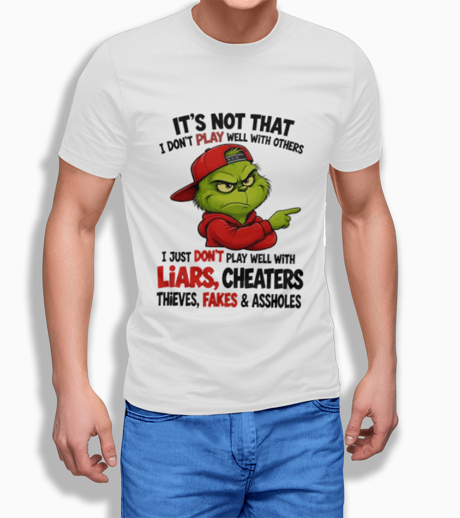 Grinch It's Not That I Don't Play Well With Others I Just Don't Play Well With Liars Cheaters Thieves Fakes & Assholes T-Shirt