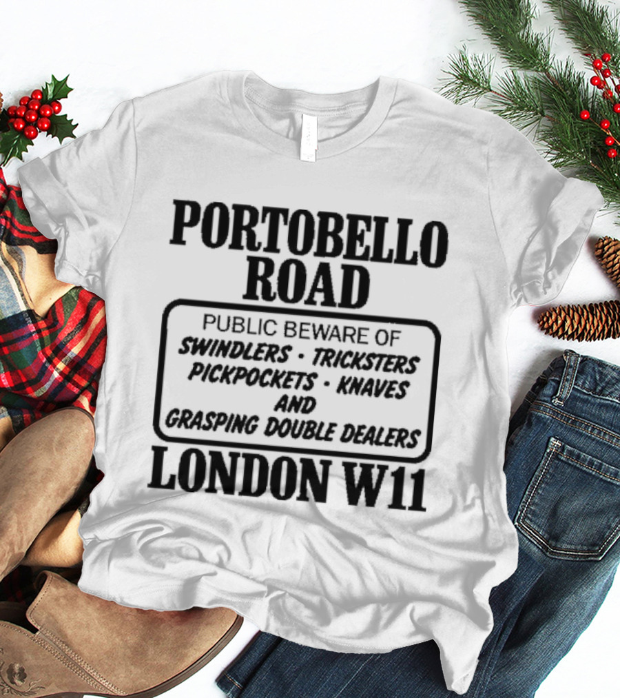 Portobello Road London W11 Public Beware Of Swindlers Tinkers Mountebanks Knaves Cheating Rogue Dealers T-Shirt